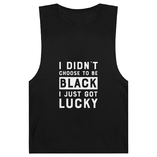 I Didnt Choose To Be Black I Just Got Lucky Histor Barnard Tanks