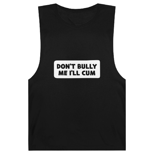 Don t Bully Me I ll Cum Barnard Tanks