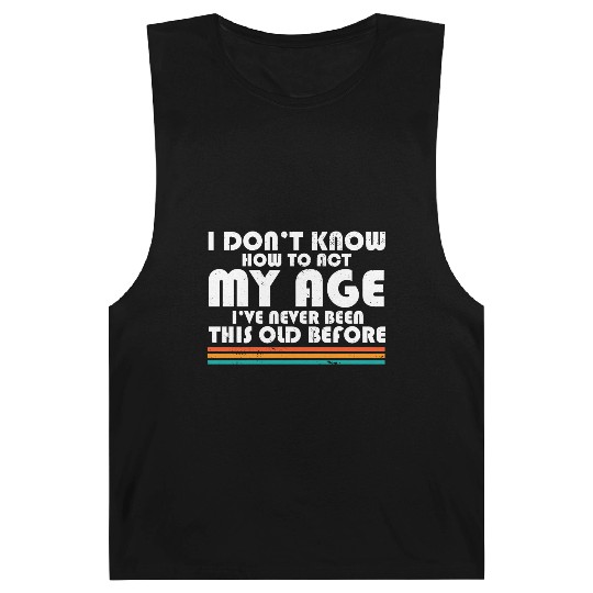 I Don't Know How To Act My Age Funny Adulting Barnard Tanks