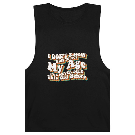 I Don't Know How To Act My Age Funny Adulting Barnard Tanks