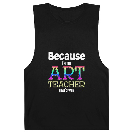 Because I m The Art Teacher That s Why Funny Barnard Tanks