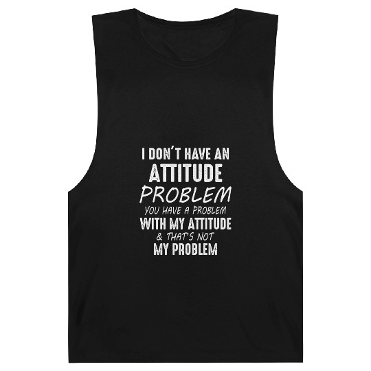 I Don't Have An Attitude Problem You Have A Proble Barnard Tanks