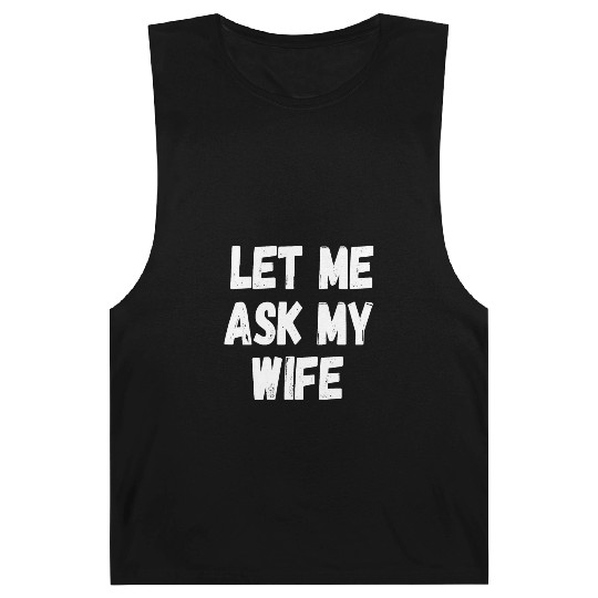 Let Me Ask My Wife Funny Husband Saying Barnard Tanks