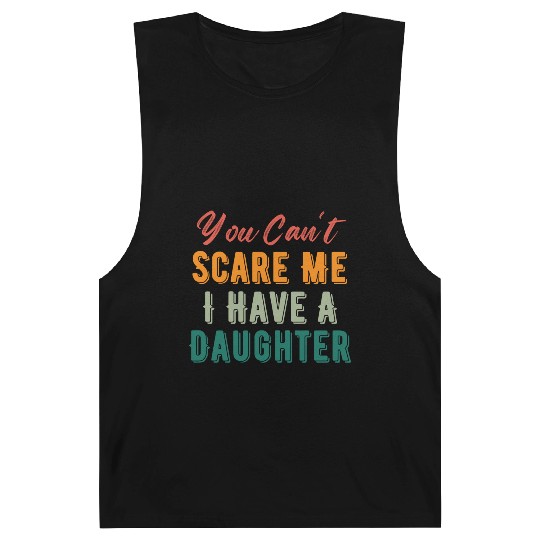 You Can t Scare Me I Have A Daughter Funny Dad Mom Barnard Tanks