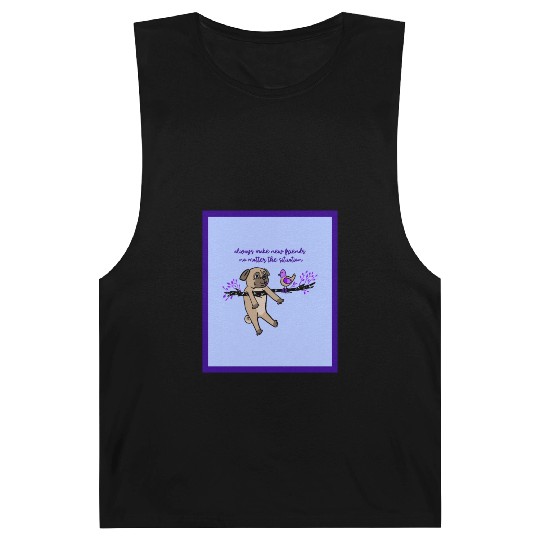 Always Make New Friends No Matter The Situation Barnard Tanks