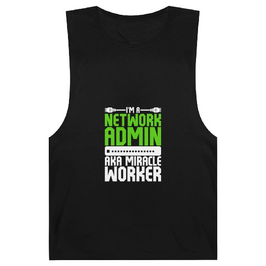 I'm A Network Admin Aka Miracle Worker Barnard Tanks