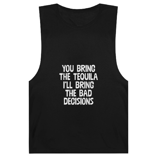 You Bring The Tequila I'll Bring The Bad Decisions Barnard Tanks