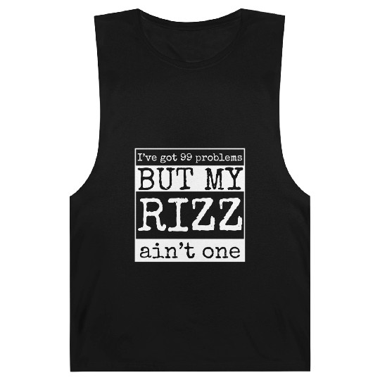 I've got 99 problems but my rizz ain't one, funny Barnard Tanks