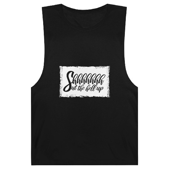 Shhh Shut The Hell Up Funny Sarcastic Joke Quote Barnard Tanks
