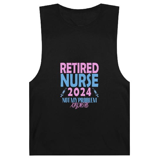 Retired Nurse 2024 Not My Problem Anymore Barnard Tanks