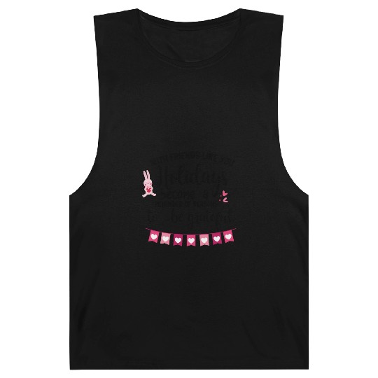 With friends like you holidays become a reminder . Barnard Tanks