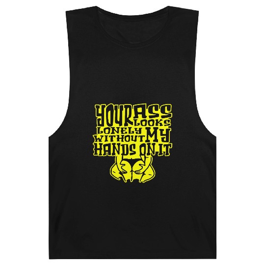 Your Ass Looks Lonely Without My Hands On It © Barnard Tanks