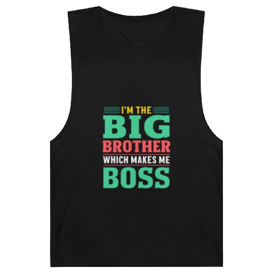 I m The Big Brother Which Makes Me The Boss Barnard Tanks