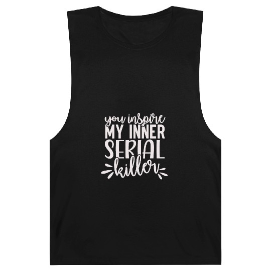 you inspire my inner serial killer; funny; sassy; Barnard Tanks