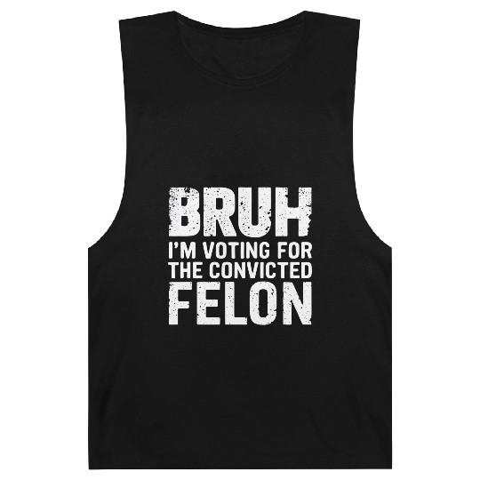 BRUH I'M VOTING FOR THE CONVICTED FELON Barnard Tanks