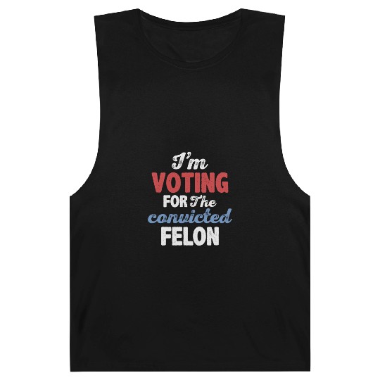 I'm Voting For The Convicted Felon Barnard Tanks