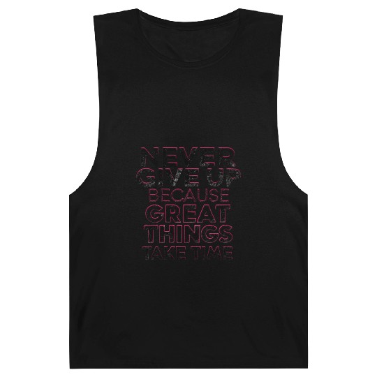 Never Give Up Because Great Things Take Time Barnard Tanks