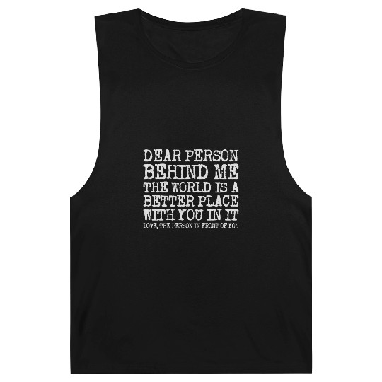 Dear Person Behind Me The World Is A Better Place Barnard Tanks