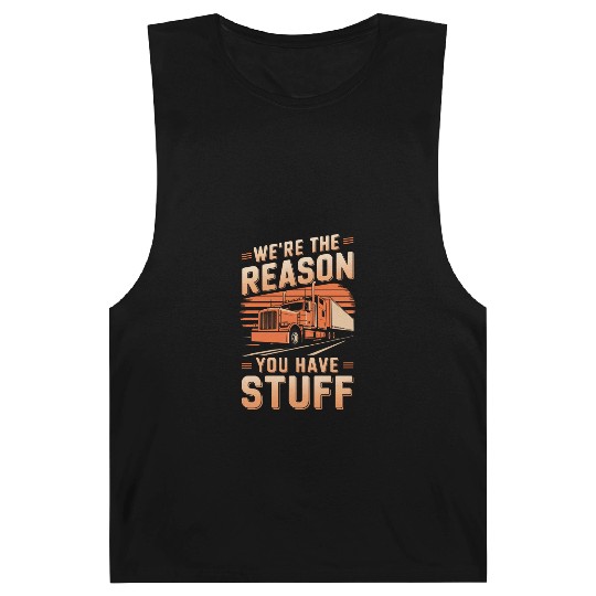 We're Reason You Have Stuff Trucker Truck Driver Barnard Tanks