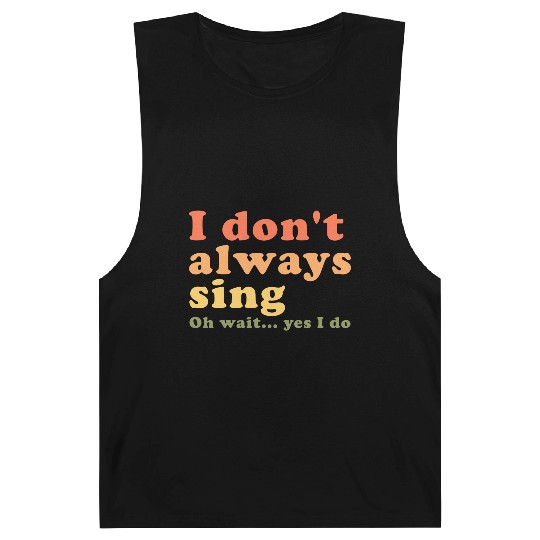 Vintage I Don t Always Sing Oh Wait Yes I Do Barnard Tanks
