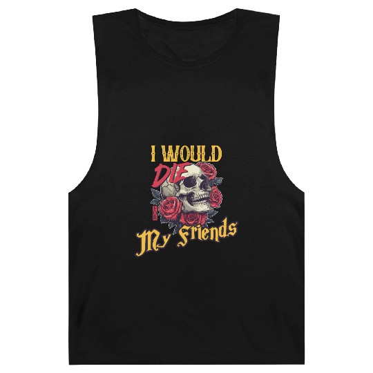 I Would Die For My Friends skull Roses Art Barnard Tanks