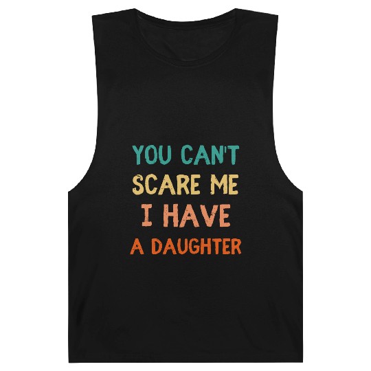 You Can't Scare Me, I Have a Daughter - Funny Dad Barnard Tanks