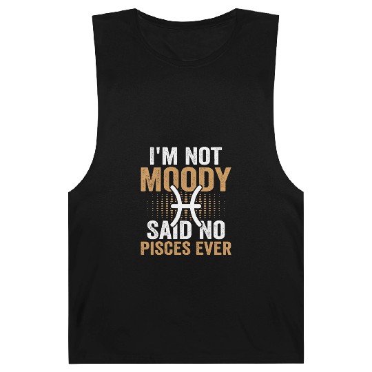 I'm Not Moody Said No Pisces Ever Barnard Tanks
