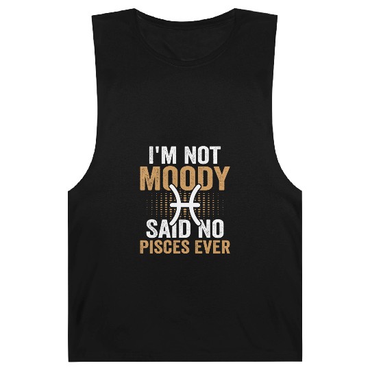 I'm Not Moody Said No Pisces Ever Barnard Tanks