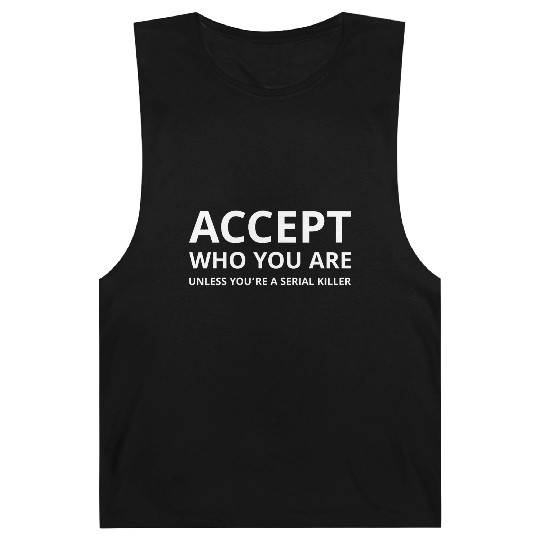 Accept Who You Are Unless You’re a Serial Killer Barnard Tanks