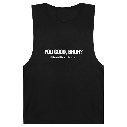 You Good Bruh? Mental Health Matters Awareness Barnard Tanks