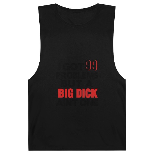 I GOT 99 PROBLEMS BUT A BIG DICK AIN'T ONE Barnard Tanks