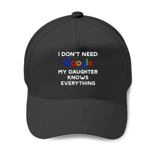 I Don't Need Google, My Daughter Knows Everything Baseball Caps