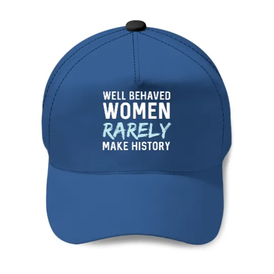 Women - Well behaved women rarely make history Baseball Caps