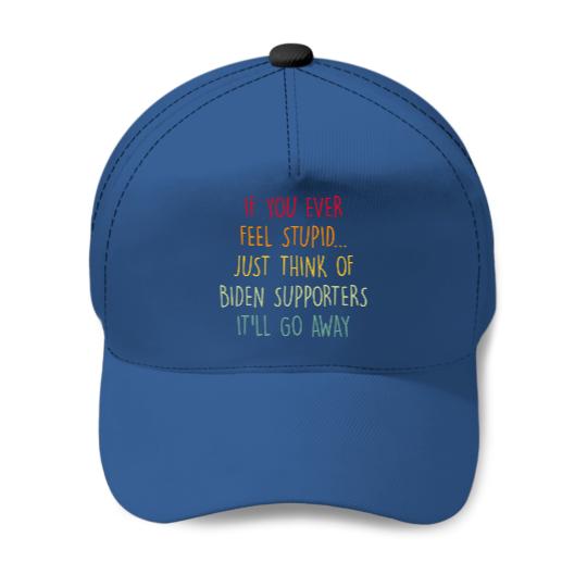 Discover If You Ever Feel Stupid Just Think Of Biden Supporters It'll Go Away - If You Ever Feel Stupid - Baseball Caps