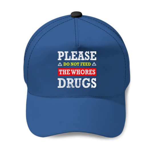 Discover Please Do Not Feed The Whores Drugs - Please Do Not Feed The Whores Drugs - Baseball Caps