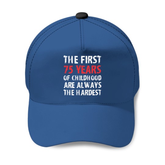 The First 75 Years Of Childhood Are Always Hardest Baseball Caps