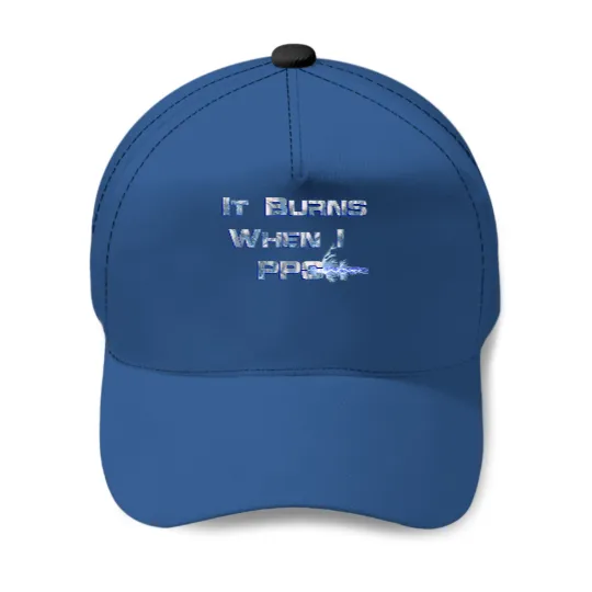It Burns when I PPC Blue - It Burns When I Ppc Blue - Baseball Caps