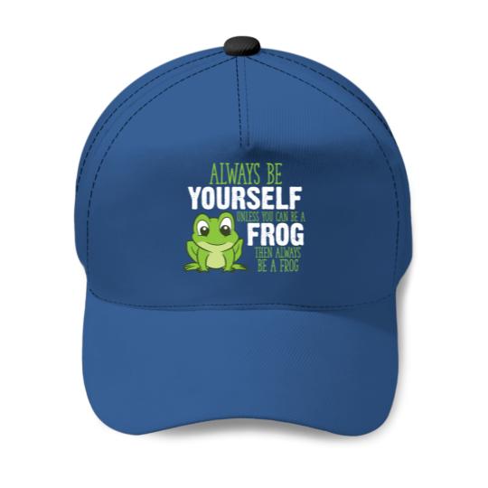 Frog Gifts Always Be Yourself Unless You Can Be A Frog Pullover Baseball Caps