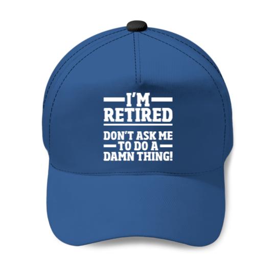 Discover I'm Retired Don't Ask Me To Do A Damn Thing Funny Baseball Caps