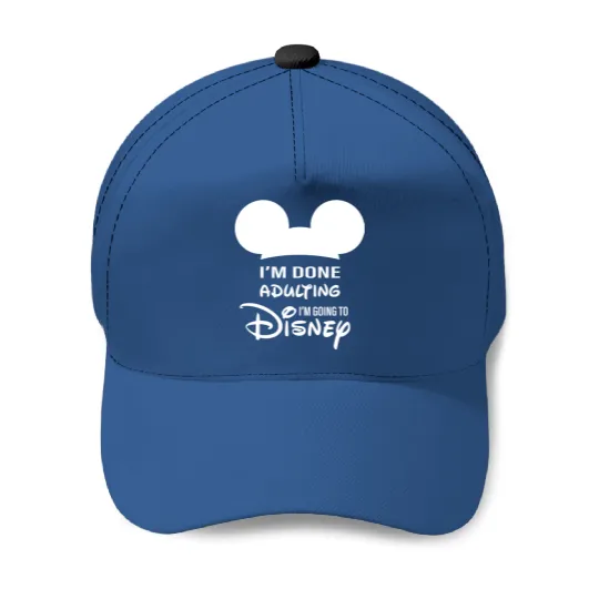 I'm Done Adulting I'm Going To Disney Baseball Caps, Never Too Old For Disney