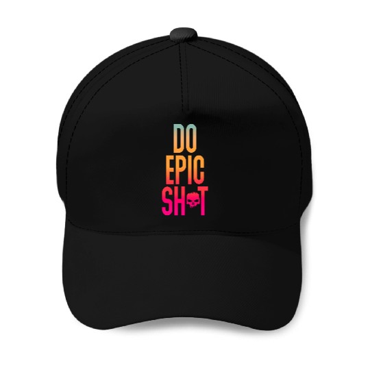 Funny sayings - DO EPIC SHIT Baseball Caps