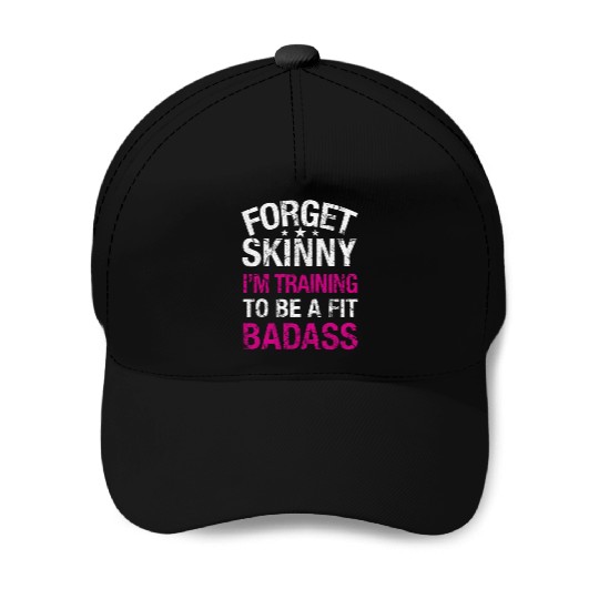 Gym - Forget skinny I'm training to be a badass Baseball Caps