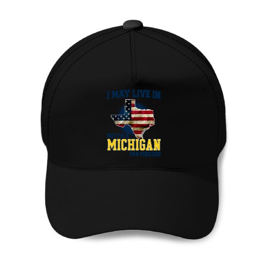 I MAY LIVE In Texas but I am a Michigan Fan Forever white Baseball Caps