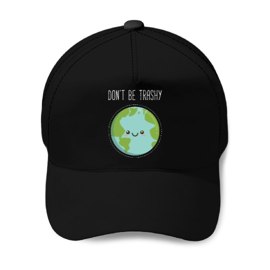 Dont Be Trashy Earth, Fun Save The Planet Baseball Caps