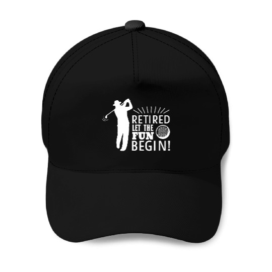 Retired Let the Fun Begin Retirement Golf Baseball Caps