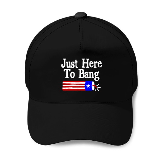 Just Here to Bang Funny Fireworks 4th of July Pun Baseball Caps