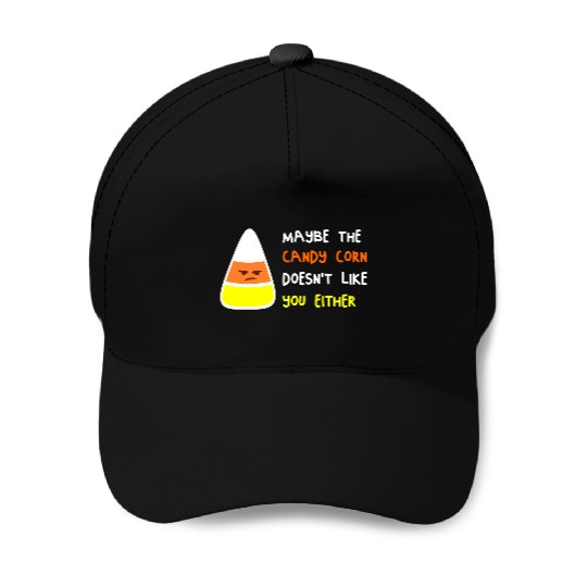 Maybe The Candy Corn Doesn't Like You Either Baseball Caps