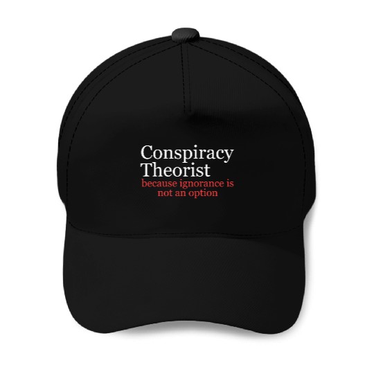 Conspiracy Theorist Because Ignorance Is Not An Op Baseball Caps