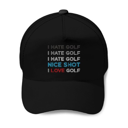 I Hate Golf I Hate Golf I Hate Nice Shot I Love Go Baseball Caps
