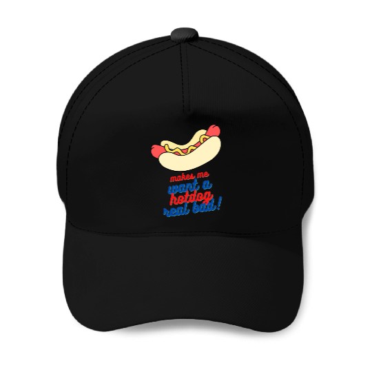 Makes me want a hot dog real bad Baseball Caps
